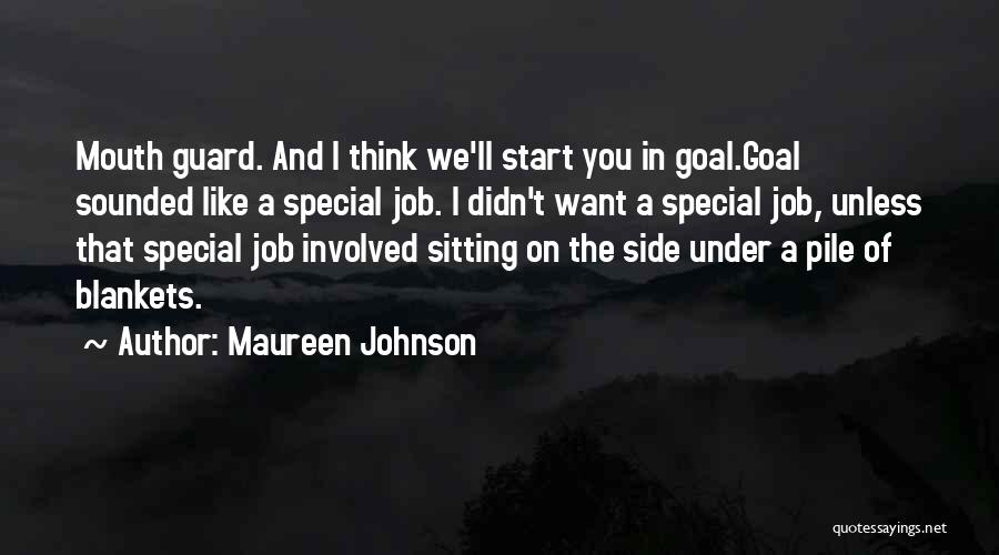 Maureen Johnson Quotes: Mouth Guard. And I Think We'll Start You In Goal.goal Sounded Like A Special Job. I Didn't Want A Special