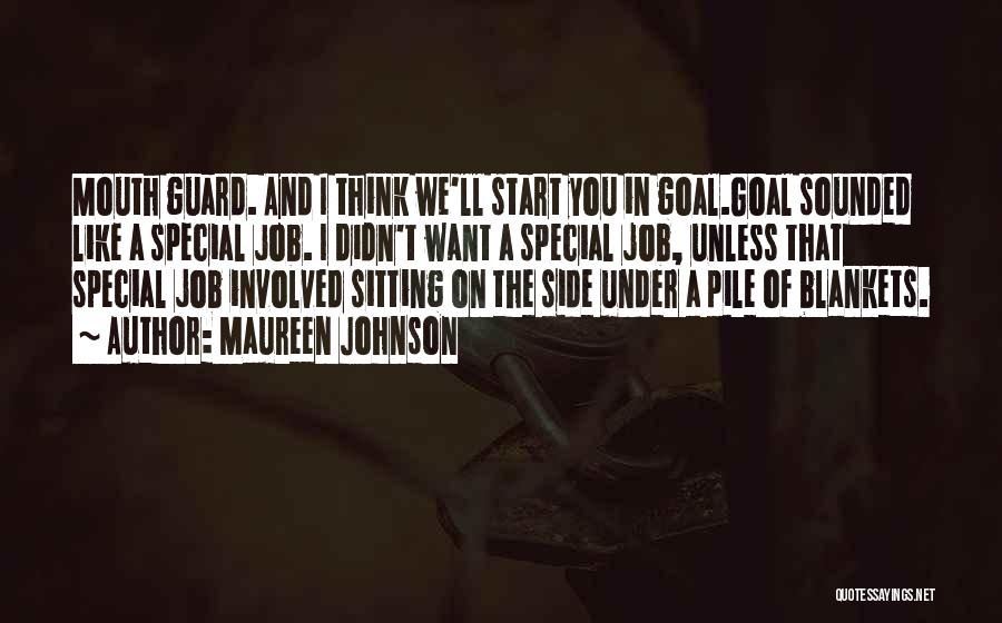 Maureen Johnson Quotes: Mouth Guard. And I Think We'll Start You In Goal.goal Sounded Like A Special Job. I Didn't Want A Special
