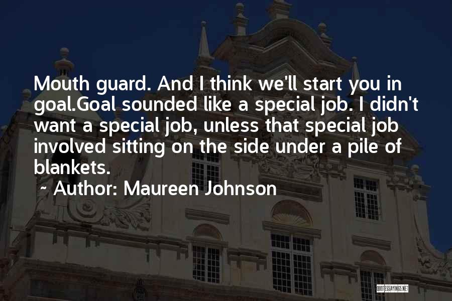 Maureen Johnson Quotes: Mouth Guard. And I Think We'll Start You In Goal.goal Sounded Like A Special Job. I Didn't Want A Special