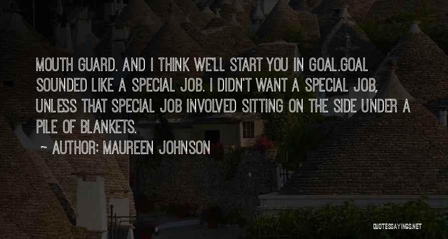 Maureen Johnson Quotes: Mouth Guard. And I Think We'll Start You In Goal.goal Sounded Like A Special Job. I Didn't Want A Special