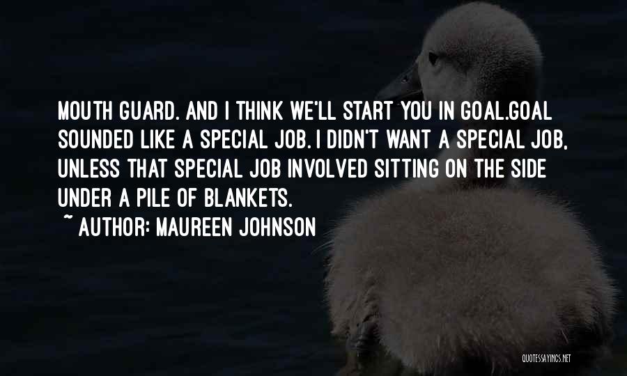 Maureen Johnson Quotes: Mouth Guard. And I Think We'll Start You In Goal.goal Sounded Like A Special Job. I Didn't Want A Special