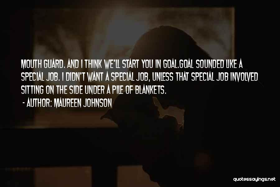 Maureen Johnson Quotes: Mouth Guard. And I Think We'll Start You In Goal.goal Sounded Like A Special Job. I Didn't Want A Special
