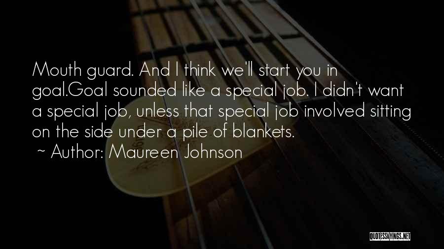 Maureen Johnson Quotes: Mouth Guard. And I Think We'll Start You In Goal.goal Sounded Like A Special Job. I Didn't Want A Special