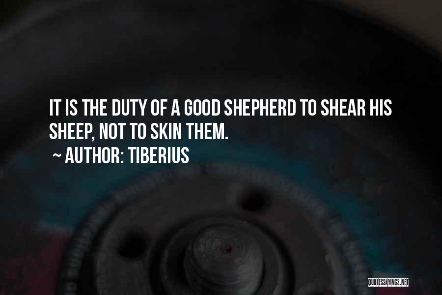 Tiberius Quotes: It Is The Duty Of A Good Shepherd To Shear His Sheep, Not To Skin Them.