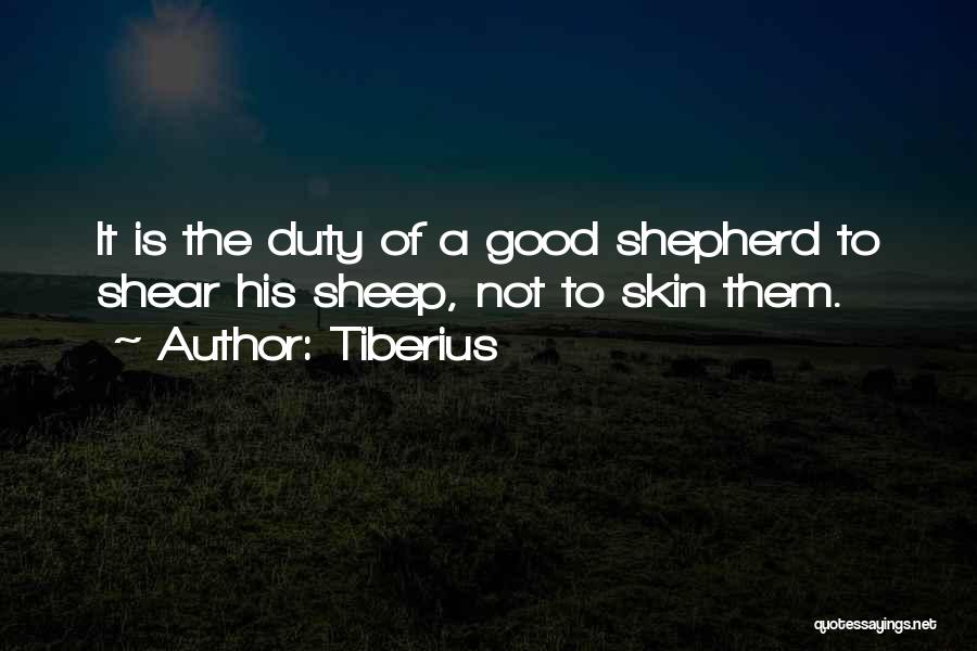 Tiberius Quotes: It Is The Duty Of A Good Shepherd To Shear His Sheep, Not To Skin Them.
