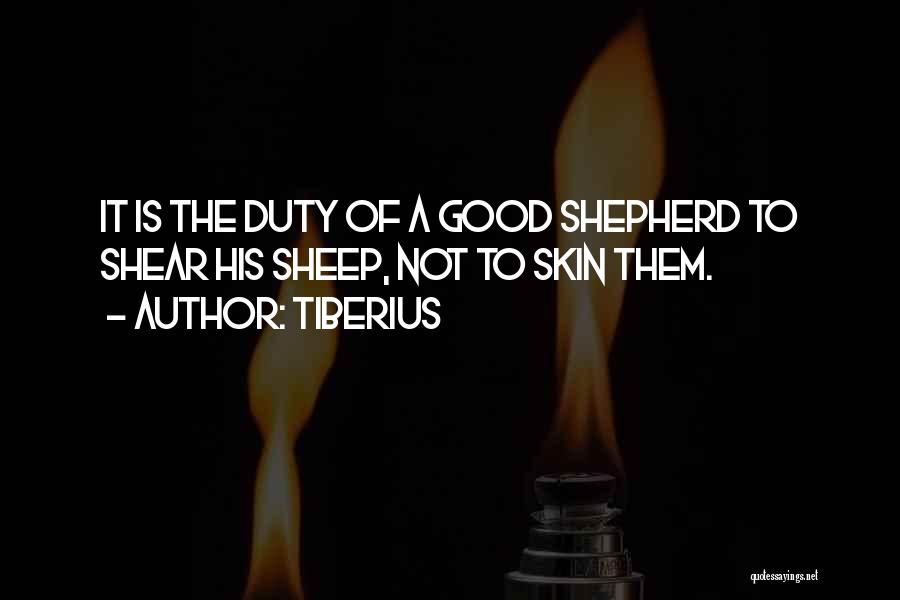 Tiberius Quotes: It Is The Duty Of A Good Shepherd To Shear His Sheep, Not To Skin Them.