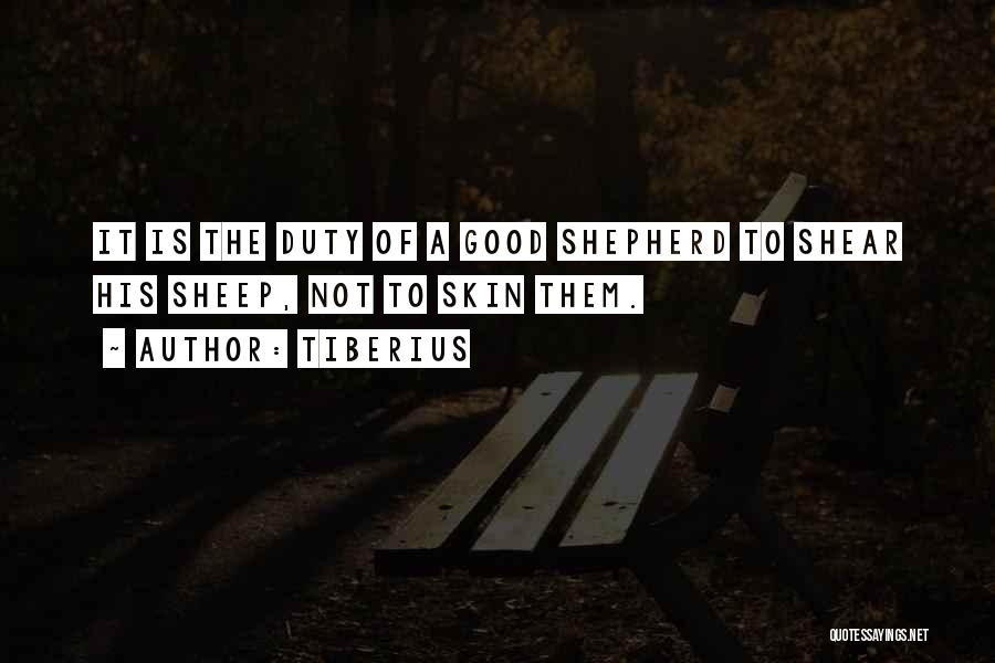 Tiberius Quotes: It Is The Duty Of A Good Shepherd To Shear His Sheep, Not To Skin Them.