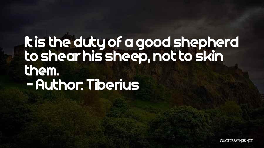 Tiberius Quotes: It Is The Duty Of A Good Shepherd To Shear His Sheep, Not To Skin Them.