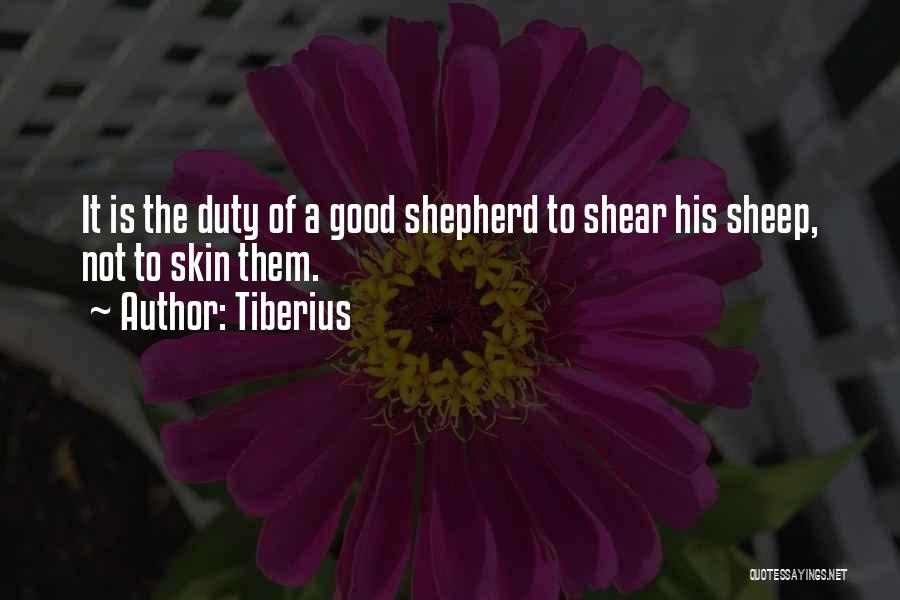 Tiberius Quotes: It Is The Duty Of A Good Shepherd To Shear His Sheep, Not To Skin Them.