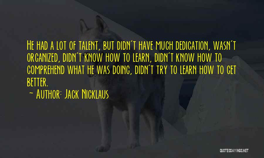 Jack Nicklaus Quotes: He Had A Lot Of Talent, But Didn't Have Much Dedication, Wasn't Organized, Didn't Know How To Learn, Didn't Know