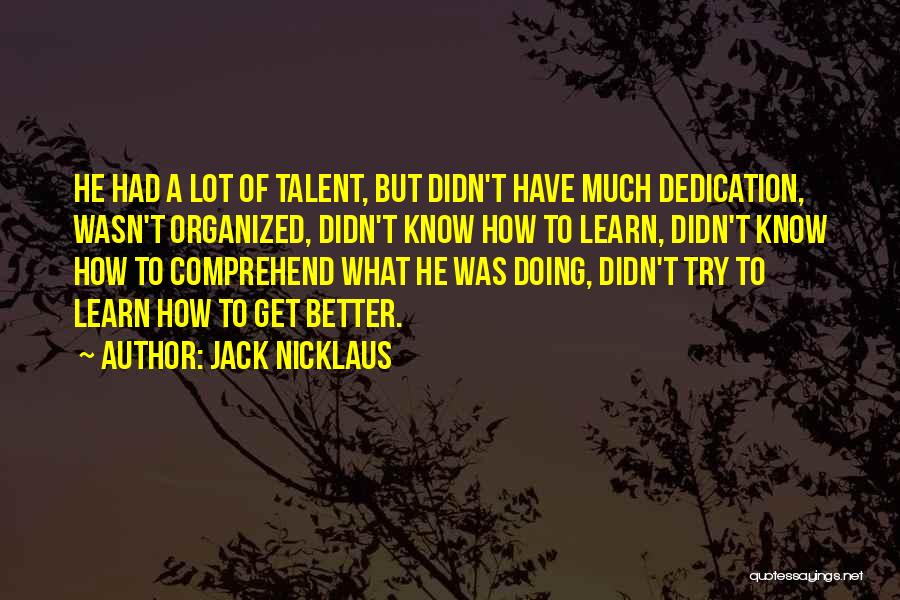 Jack Nicklaus Quotes: He Had A Lot Of Talent, But Didn't Have Much Dedication, Wasn't Organized, Didn't Know How To Learn, Didn't Know