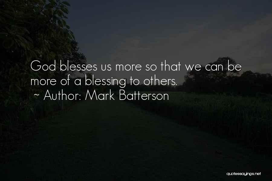 Mark Batterson Quotes: God Blesses Us More So That We Can Be More Of A Blessing To Others.