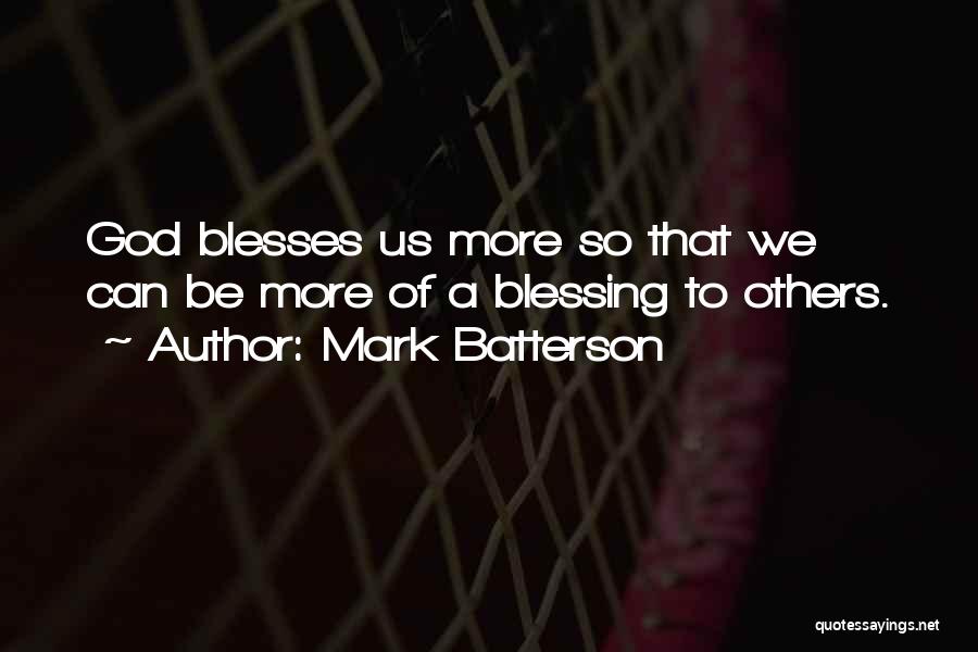 Mark Batterson Quotes: God Blesses Us More So That We Can Be More Of A Blessing To Others.