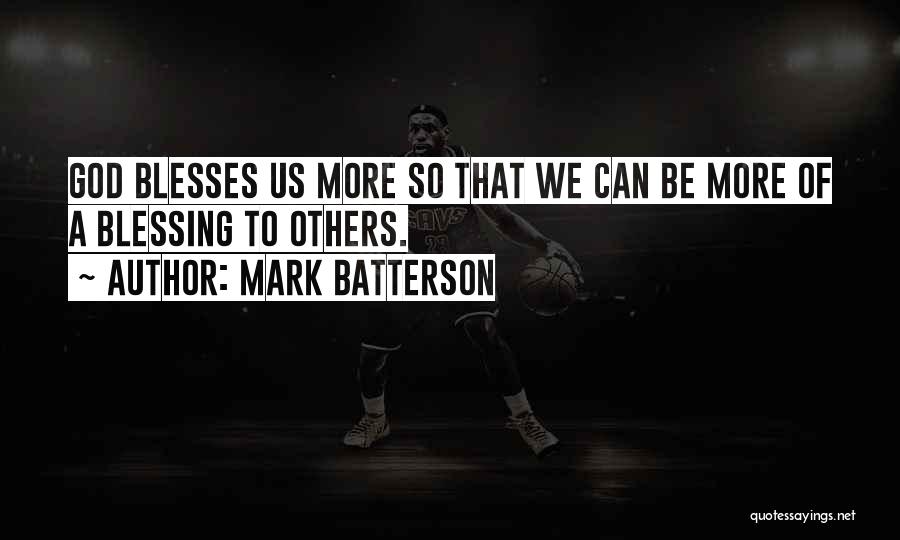 Mark Batterson Quotes: God Blesses Us More So That We Can Be More Of A Blessing To Others.