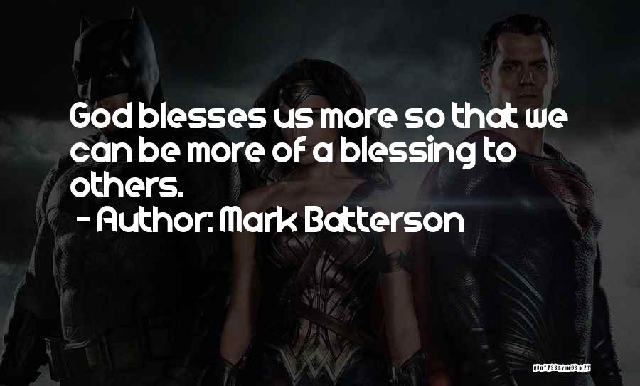 Mark Batterson Quotes: God Blesses Us More So That We Can Be More Of A Blessing To Others.