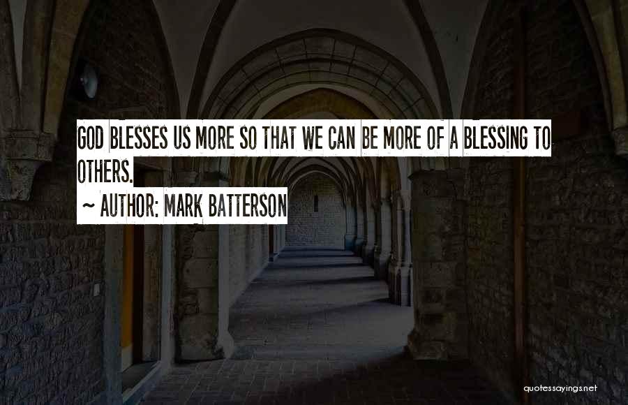 Mark Batterson Quotes: God Blesses Us More So That We Can Be More Of A Blessing To Others.