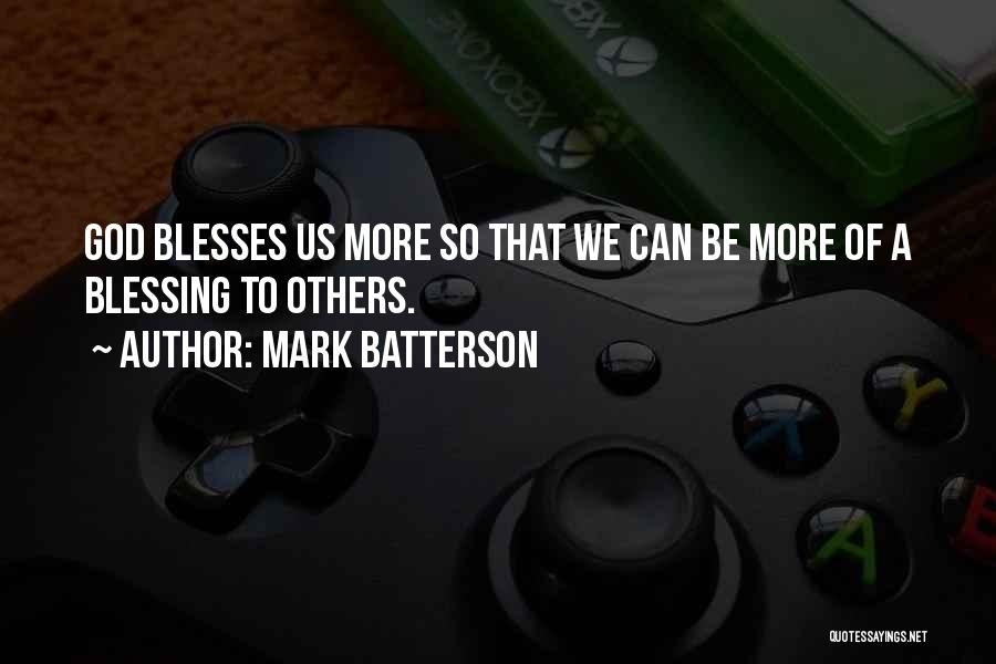 Mark Batterson Quotes: God Blesses Us More So That We Can Be More Of A Blessing To Others.