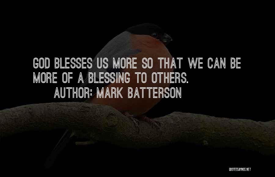 Mark Batterson Quotes: God Blesses Us More So That We Can Be More Of A Blessing To Others.