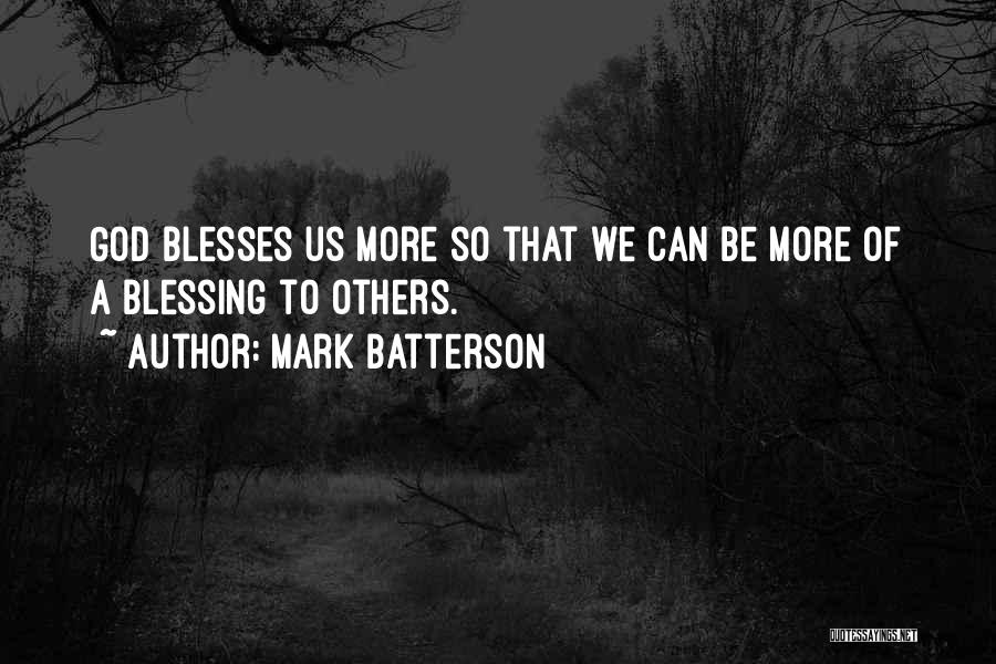 Mark Batterson Quotes: God Blesses Us More So That We Can Be More Of A Blessing To Others.