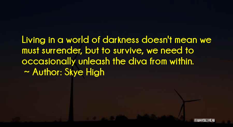 Skye High Quotes: Living In A World Of Darkness Doesn't Mean We Must Surrender, But To Survive, We Need To Occasionally Unleash The