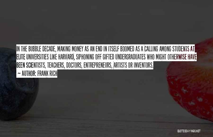 Frank Rich Quotes: In The Bubble Decade, Making Money As An End In Itself Boomed As A Calling Among Students At Elite Universities