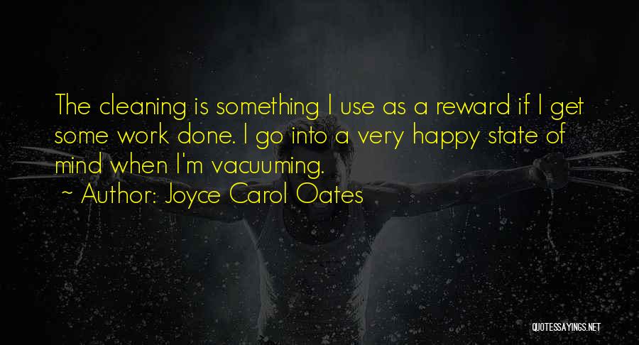 Joyce Carol Oates Quotes: The Cleaning Is Something I Use As A Reward If I Get Some Work Done. I Go Into A Very