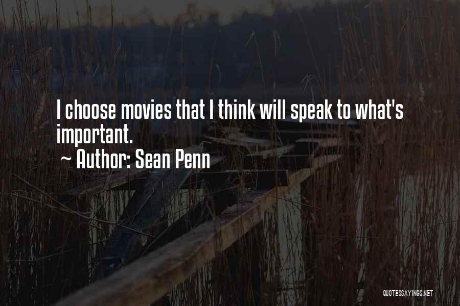 Sean Penn Quotes: I Choose Movies That I Think Will Speak To What's Important.