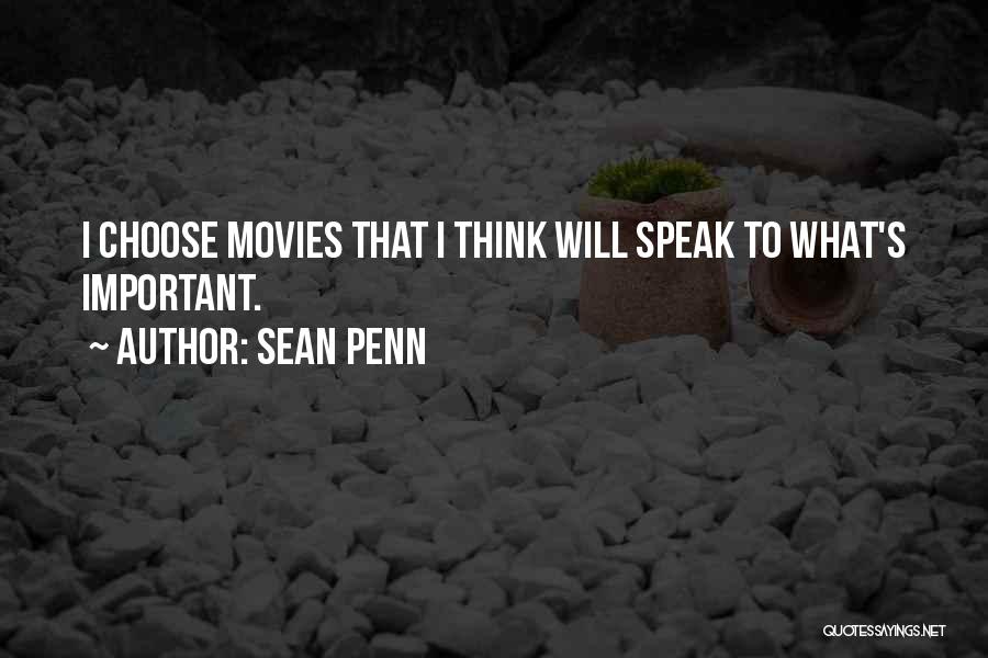 Sean Penn Quotes: I Choose Movies That I Think Will Speak To What's Important.