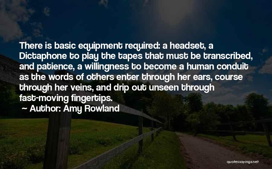 Amy Rowland Quotes: There Is Basic Equipment Required: A Headset, A Dictaphone To Play The Tapes That Must Be Transcribed, And Patience, A