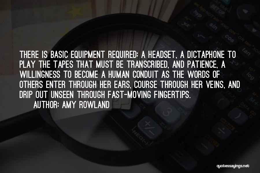 Amy Rowland Quotes: There Is Basic Equipment Required: A Headset, A Dictaphone To Play The Tapes That Must Be Transcribed, And Patience, A