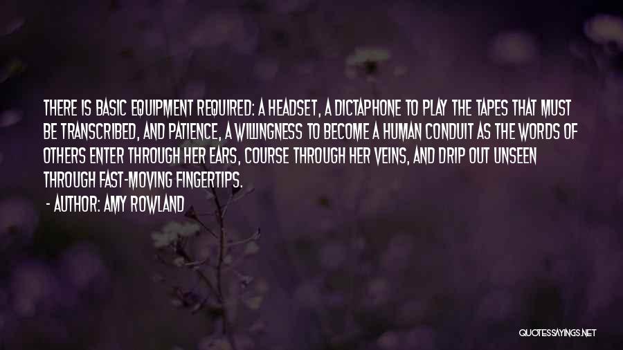 Amy Rowland Quotes: There Is Basic Equipment Required: A Headset, A Dictaphone To Play The Tapes That Must Be Transcribed, And Patience, A