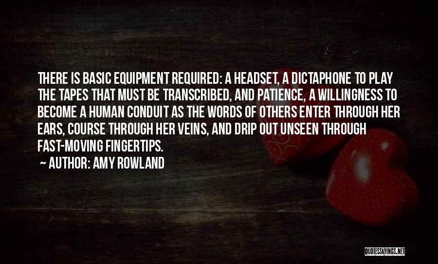 Amy Rowland Quotes: There Is Basic Equipment Required: A Headset, A Dictaphone To Play The Tapes That Must Be Transcribed, And Patience, A