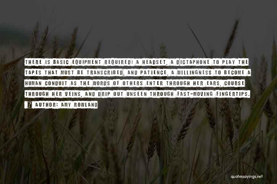 Amy Rowland Quotes: There Is Basic Equipment Required: A Headset, A Dictaphone To Play The Tapes That Must Be Transcribed, And Patience, A