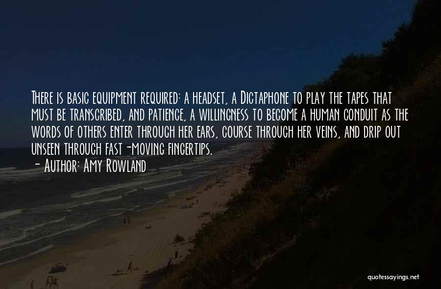 Amy Rowland Quotes: There Is Basic Equipment Required: A Headset, A Dictaphone To Play The Tapes That Must Be Transcribed, And Patience, A