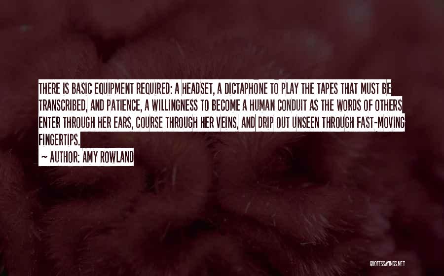 Amy Rowland Quotes: There Is Basic Equipment Required: A Headset, A Dictaphone To Play The Tapes That Must Be Transcribed, And Patience, A