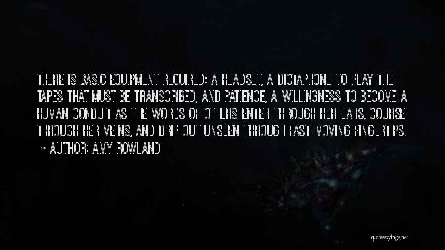 Amy Rowland Quotes: There Is Basic Equipment Required: A Headset, A Dictaphone To Play The Tapes That Must Be Transcribed, And Patience, A