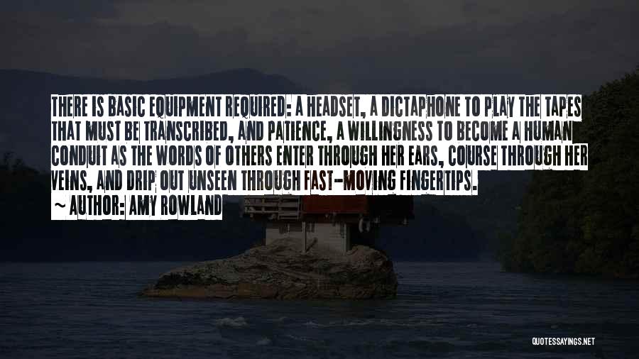 Amy Rowland Quotes: There Is Basic Equipment Required: A Headset, A Dictaphone To Play The Tapes That Must Be Transcribed, And Patience, A