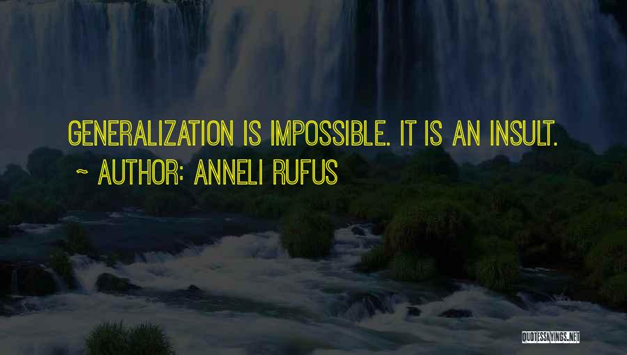 Anneli Rufus Quotes: Generalization Is Impossible. It Is An Insult.