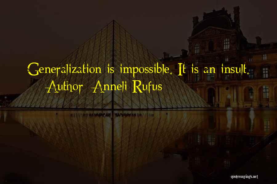 Anneli Rufus Quotes: Generalization Is Impossible. It Is An Insult.