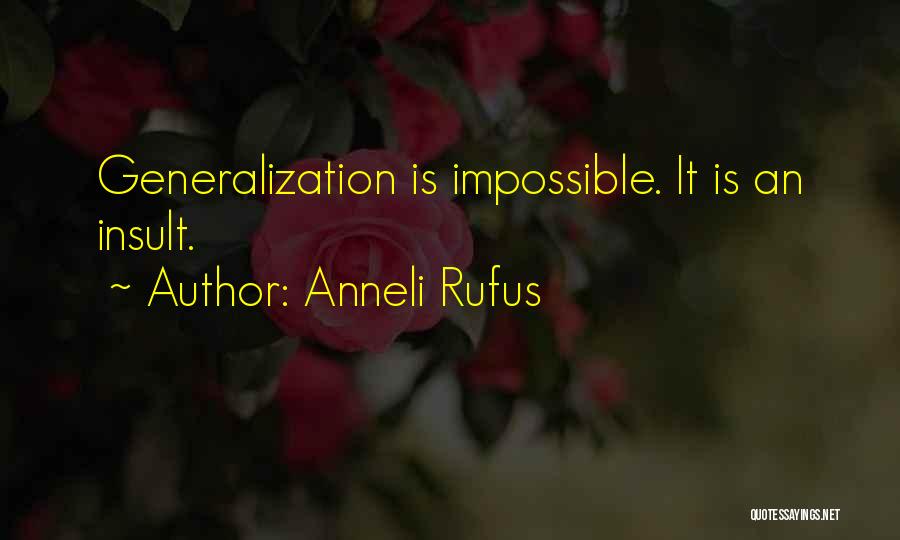 Anneli Rufus Quotes: Generalization Is Impossible. It Is An Insult.