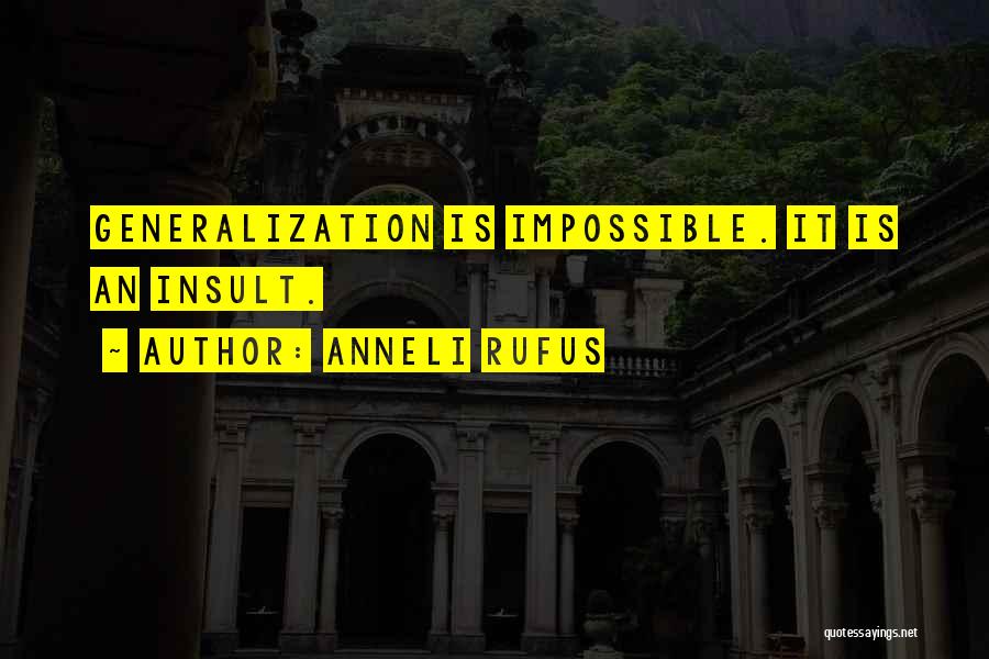 Anneli Rufus Quotes: Generalization Is Impossible. It Is An Insult.