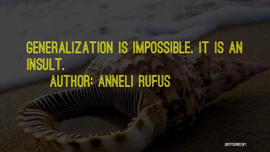 Anneli Rufus Quotes: Generalization Is Impossible. It Is An Insult.