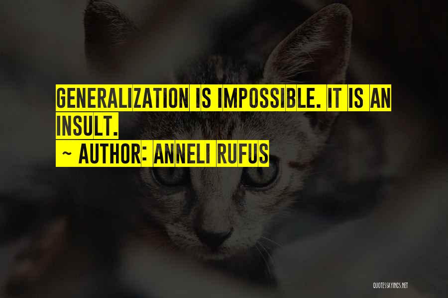 Anneli Rufus Quotes: Generalization Is Impossible. It Is An Insult.