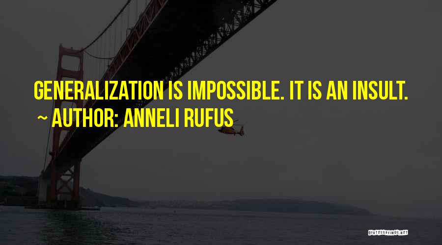 Anneli Rufus Quotes: Generalization Is Impossible. It Is An Insult.