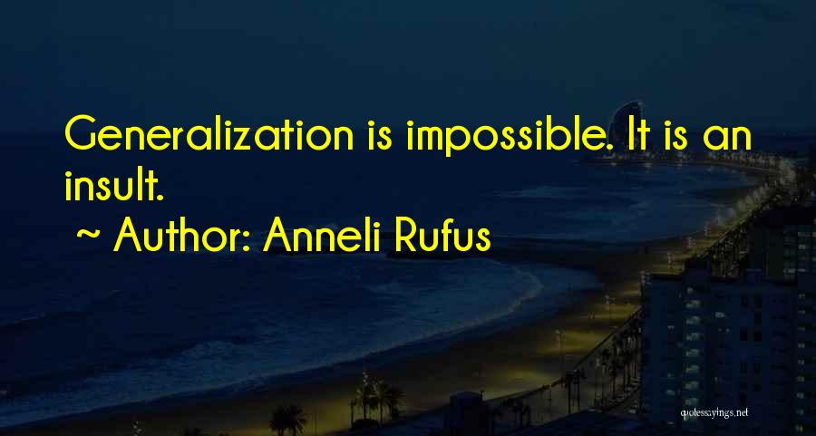 Anneli Rufus Quotes: Generalization Is Impossible. It Is An Insult.