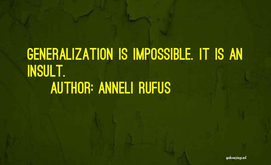 Anneli Rufus Quotes: Generalization Is Impossible. It Is An Insult.