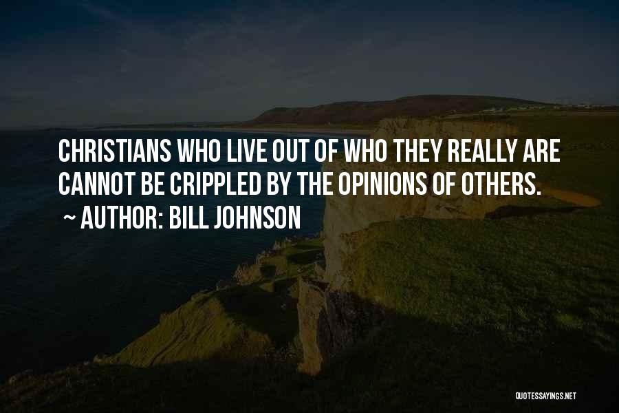 Bill Johnson Quotes: Christians Who Live Out Of Who They Really Are Cannot Be Crippled By The Opinions Of Others.