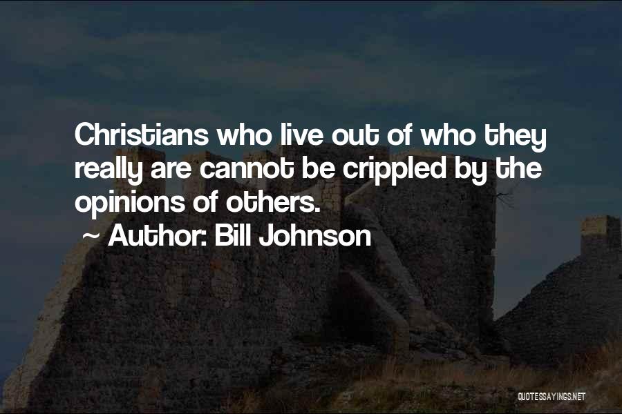 Bill Johnson Quotes: Christians Who Live Out Of Who They Really Are Cannot Be Crippled By The Opinions Of Others.