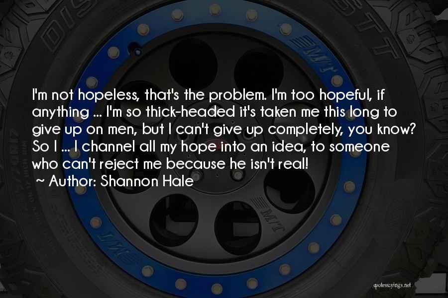 Shannon Hale Quotes: I'm Not Hopeless, That's The Problem. I'm Too Hopeful, If Anything ... I'm So Thick-headed It's Taken Me This Long