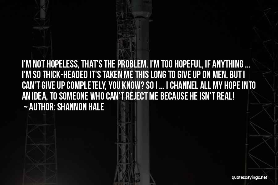 Shannon Hale Quotes: I'm Not Hopeless, That's The Problem. I'm Too Hopeful, If Anything ... I'm So Thick-headed It's Taken Me This Long